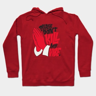 PLEASE DON'T KILL MY VIBE Hoodie